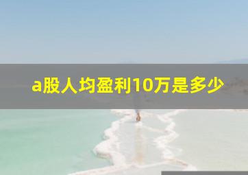 a股人均盈利10万是多少