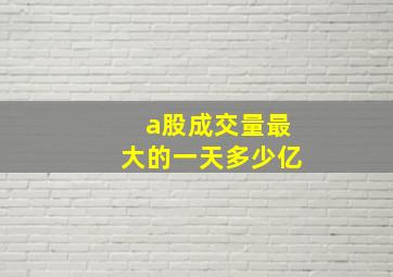 a股成交量最大的一天多少亿