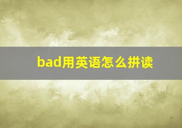 bad用英语怎么拼读