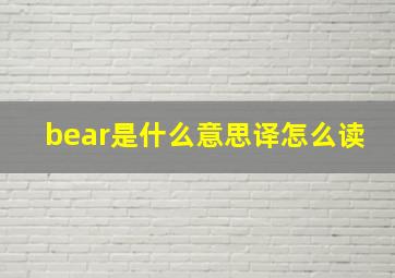 bear是什么意思译怎么读