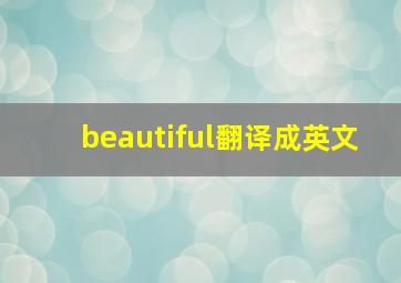 beautiful翻译成英文