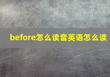 before怎么读音英语怎么读