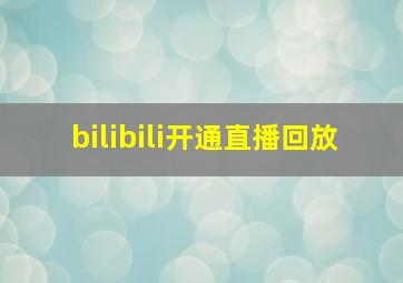 bilibili开通直播回放