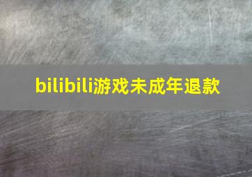 bilibili游戏未成年退款