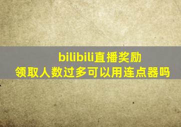 bilibili直播奖励领取人数过多可以用连点器吗