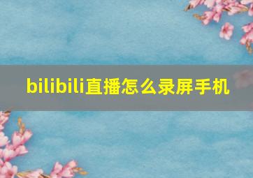 bilibili直播怎么录屏手机