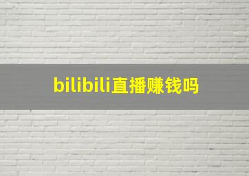 bilibili直播赚钱吗