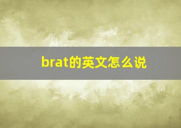 brat的英文怎么说