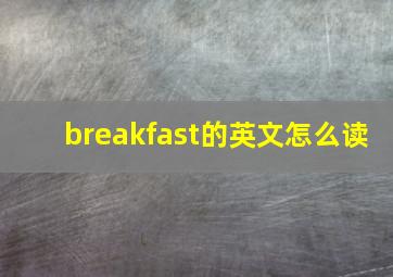 breakfast的英文怎么读