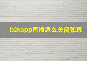 b站app直播怎么关闭弹幕