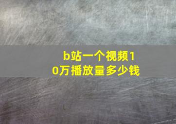 b站一个视频10万播放量多少钱