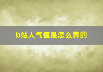 b站人气值是怎么算的