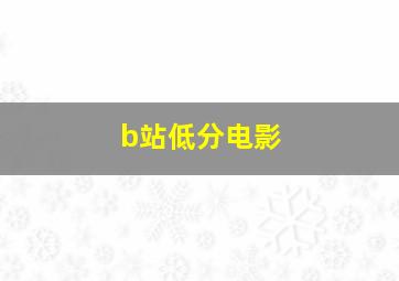 b站低分电影