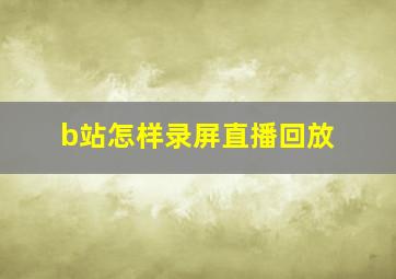 b站怎样录屏直播回放