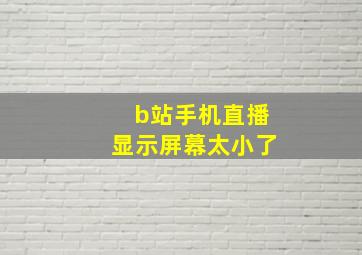 b站手机直播显示屏幕太小了