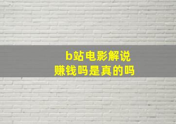 b站电影解说赚钱吗是真的吗