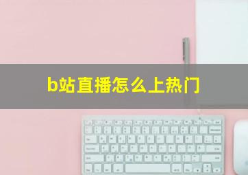 b站直播怎么上热门