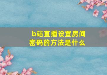 b站直播设置房间密码的方法是什么