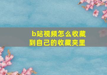 b站视频怎么收藏到自己的收藏夹里