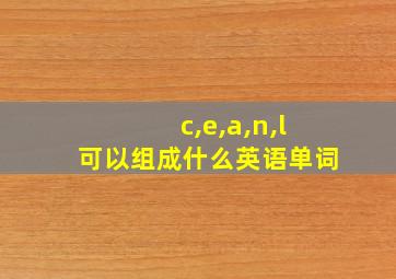 c,e,a,n,l可以组成什么英语单词