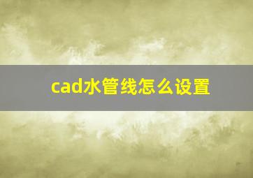 cad水管线怎么设置