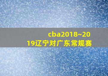 cba2018~2019辽宁对广东常规赛