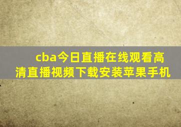 cba今日直播在线观看高清直播视频下载安装苹果手机