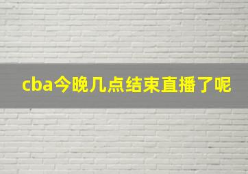 cba今晚几点结束直播了呢