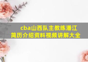 cba山西队主教练潘江简历介绍资料视频讲解大全