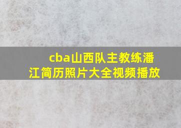 cba山西队主教练潘江简历照片大全视频播放