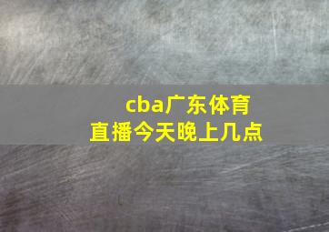 cba广东体育直播今天晚上几点