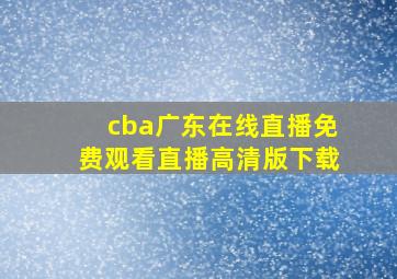 cba广东在线直播免费观看直播高清版下载