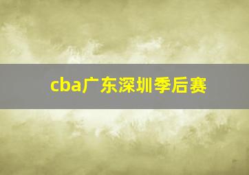 cba广东深圳季后赛