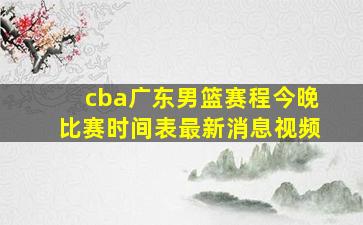 cba广东男篮赛程今晚比赛时间表最新消息视频