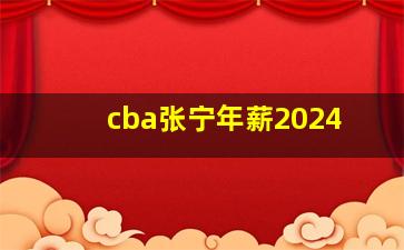 cba张宁年薪2024