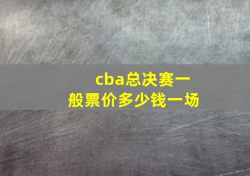 cba总决赛一般票价多少钱一场