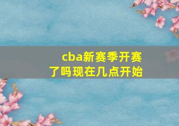 cba新赛季开赛了吗现在几点开始