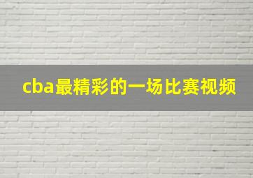 cba最精彩的一场比赛视频