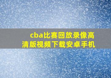 cba比赛回放录像高清版视频下载安卓手机