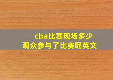 cba比赛现场多少观众参与了比赛呢英文