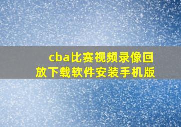 cba比赛视频录像回放下载软件安装手机版