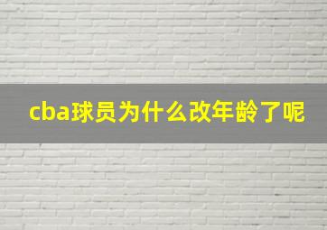 cba球员为什么改年龄了呢