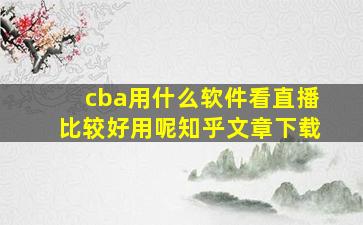 cba用什么软件看直播比较好用呢知乎文章下载