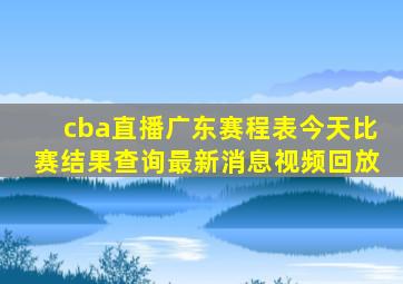 cba直播广东赛程表今天比赛结果查询最新消息视频回放