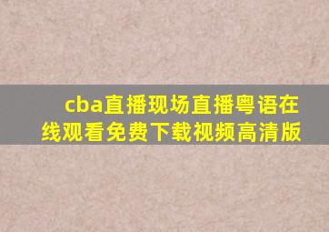 cba直播现场直播粤语在线观看免费下载视频高清版