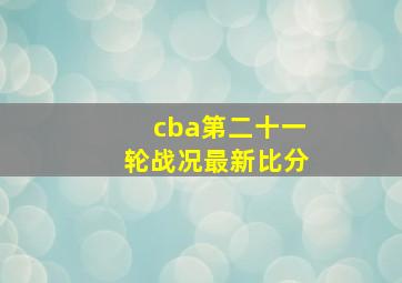 cba第二十一轮战况最新比分