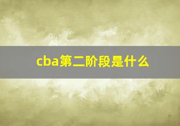 cba第二阶段是什么