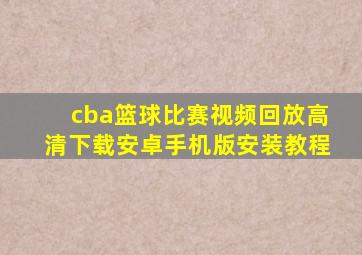 cba篮球比赛视频回放高清下载安卓手机版安装教程