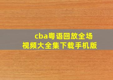 cba粤语回放全场视频大全集下载手机版