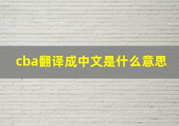 cba翻译成中文是什么意思